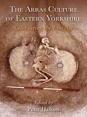 cover image of The Arras Culture of Eastern Yorkshire – Celebrating the Iron Age